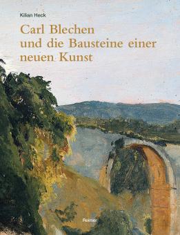 Carl Blechen und die Bausteine einer neuen Kunst 